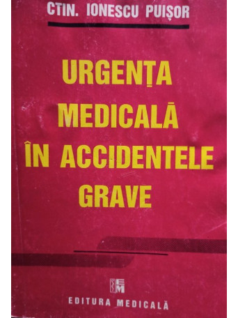 Ctin. Ionescu Puisor - Urgenta medicala in accidentele grave - 1995 - Brosata