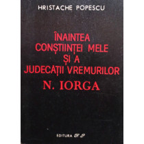 Inainte constiintei mele si a judecatii vremurilor N. Iorga