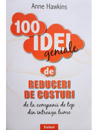 Anne Hawkins - 100 idei geniale de reduceri de costuri - 2010 - Brosata