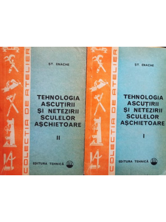 St. Enache - Tehnologia ascutirii si netezirii sculelor aschietoare, 2 vol. - 1973 - Brosata