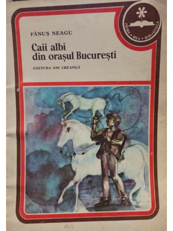 Fanus Neagu - Caii albi din orasul Bucuresti - 1979 - Brosata