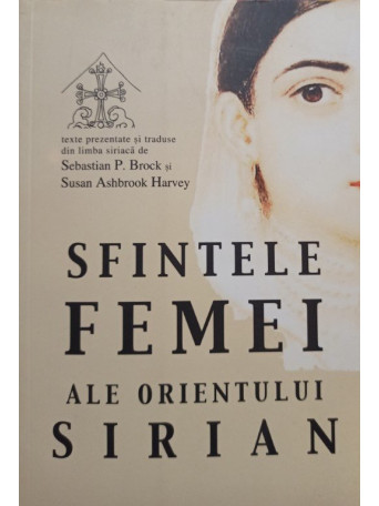 Sebastian P. Brock - Sfintele femei ale orientului Sirian - 2005 - Brosata