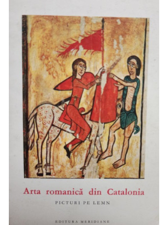 Juan Ainaud de Lasarte - Arta romanica din Catalonia. Picturi pe lemn - 1968 - Brosata