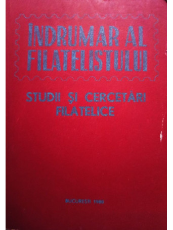 Constantin Florea (coord.) - Indrumar al filatelistului - Studii si cercetari filatelice - 1980 - Brosata