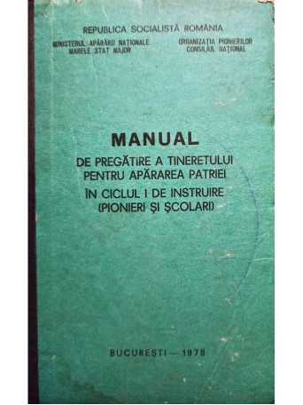 Toma George - Manual de pregatire a tineretului pentru apararea patriei in ciclul I de instruire (pionieri si scolari) - 1978 - Cartonata