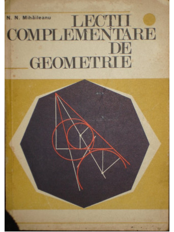 N. N. Mihaileanu - Lectii complementare de geometrie - 1976 - Brosata