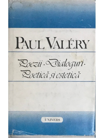 Paul Valery - Poezii. Dialoguri. Poetica si estetica - 1989 - Cartonata