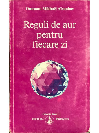 Omraam Mikhael Aivanhov - Reguli de aur pentru fiecare zi - 1994 - Brosata