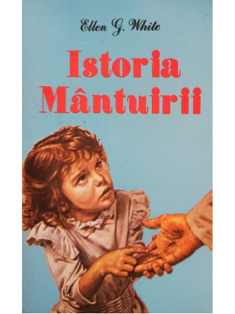 Ellen G. White - Istoria mantuirii - 1996 - Brosata