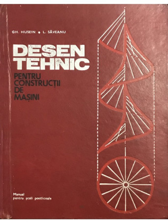 Gh. Husein - Desen tehnic pentru constructii de masini - 1972 - Cartonata
