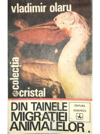 Vladimir Olaru - Din tainele migratiei animalelor - 1972 - Brosata