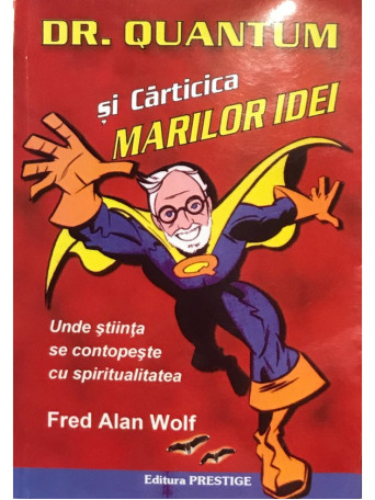 Fred Alan Wolf - Dr. Quantum si Carticica marilor idei - 2010 - Brosata