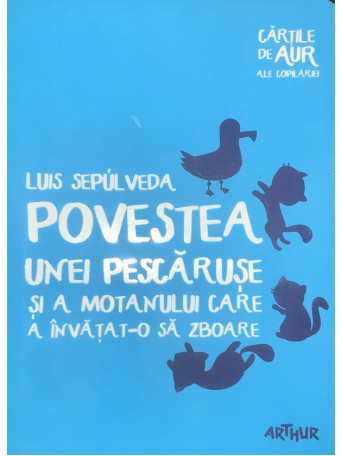 Luis Sepulveda - Povestea unei pescaruse si a motanului care a invatat-o sa zboare - 2017 - Brosata