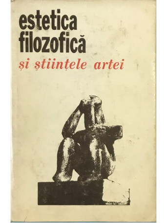 Ion Ianosi - Estetica filozofica si stiintele artei - 1972 - Cartonata
