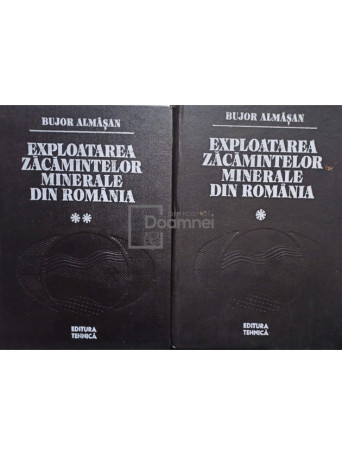 Bujor Almasan - Exploatarea zacamintelor minerale din Romania, 2 vol. - 1984 - Cartonata