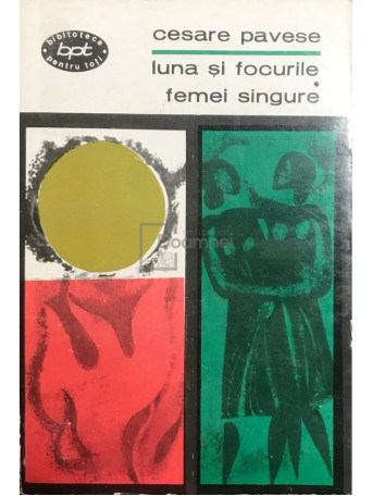 Cesare Pavese - Luna si focurile. Femei singure - 1966 - Brosata