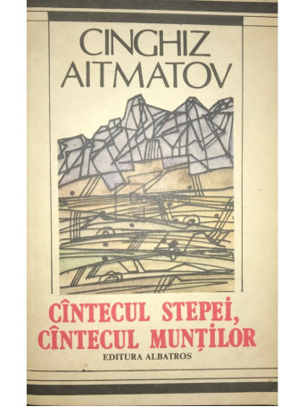Cinghiz Aitmatov - Cantecul stepei, cantecul muntilor - 1989 - Brosata