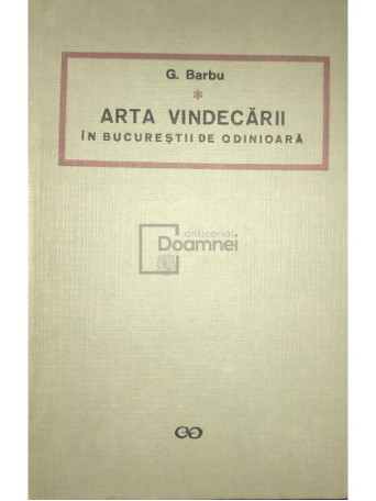G. Barbu - Arta vindecarii in Bucurestii de odinioara - 1967 - Cartonata