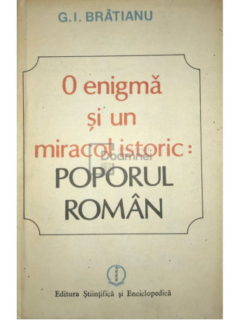 G. I. Bratianu - O enigma si un miracol istoric: poporul roman - 1988 - Cartonata