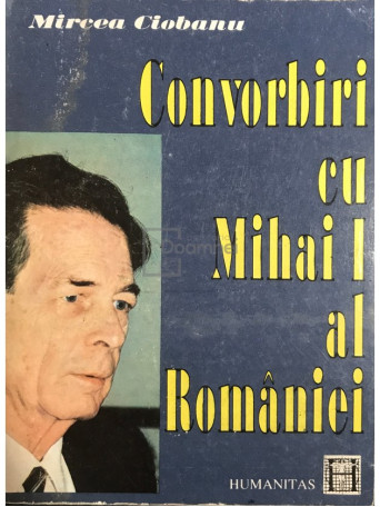 Mircea Ciobanu - Convorbiri cu Mihai I al Romaniei - 1991 - Brosata