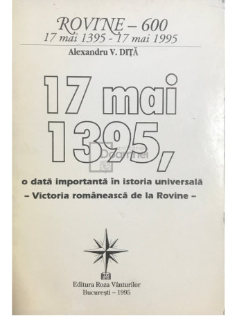 Alexandru V. Dita - 17 mai 1395, o data importanta in istoria universala - 1995 - Brosata
