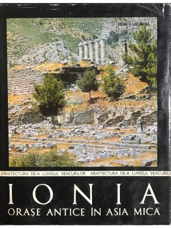 Ion Lucacel - Ionia - Orase antice in Asia mica - 1973 - Cartonata