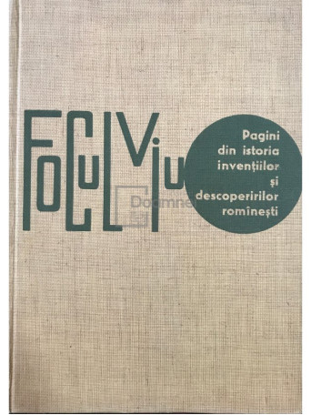 Dinu Moroianu - Focul viu - Pagini din istoria inventiilor si descoperirilor romanesti - 1963 - Cartonata