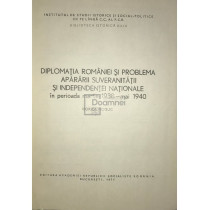 Diplomatia Romaniei si problema apararii suveranitatii si independentei nationale in perioada martie 1938 - mai 1940