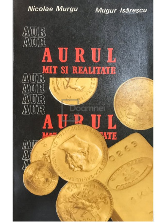 Nicolae Murgu - Aurul - Mit si realitate - 1981 - Brosata