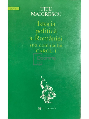 Titu Maiorescu - Istoria politica a Romaniei sub domnia lui Carol I - 1994 - Brosata