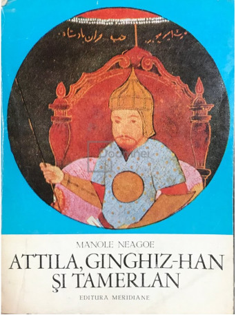 Manole Neagoe - Attila, Ginghiz-Han si Tamerlan - 1971 - Brosata