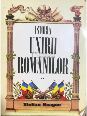 Stelian Neagoe - Istoria unirii romanilor, vol. 2 - 1993 - Brosata