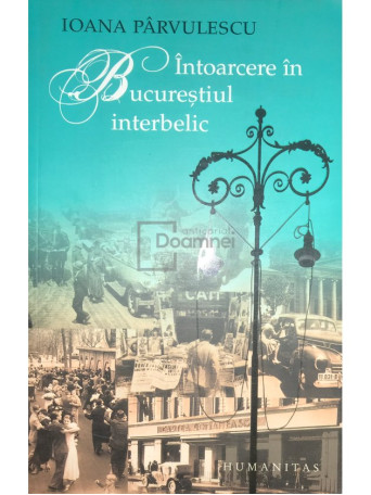 Ioana Parvulescu - Intoarcere in Bucurestiul interbelic - 2007 - Brosata