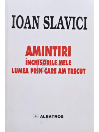 Amintiri. Inchisorile mele. Lumea prin care am trecut
