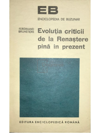 Ferdinand Brunetiere - Evolutia criticii de la Renastere pana in prezent - 1972 - Brosata