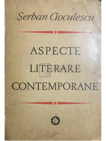 Serban Cioculescu - Aspecte literare contemporane - 1972 - Brosata