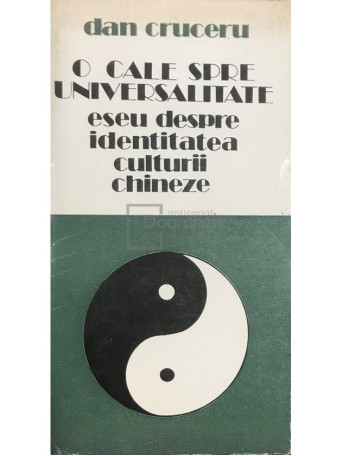 Dan Cruceru - O cale spre universalitate, eseu despre identitatea culturii chineze - 1987 - Brosata