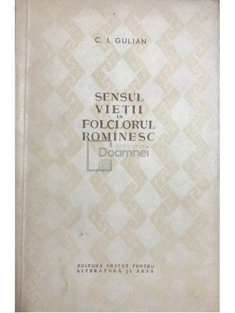 C. I. Gulian - Sensul vietii in folclorul romanesc - 1957 - Brosata