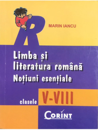 Marin Iancu - Limba si literatura romana - Notiuni esentiale, clasele V - VIII - 2007 - Brosata