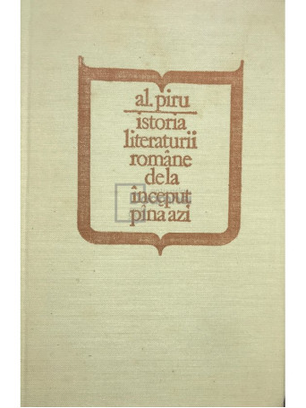 Al. Piru - Istoria literaturii romane de la inceput pana azi - 1981 - Cartonata