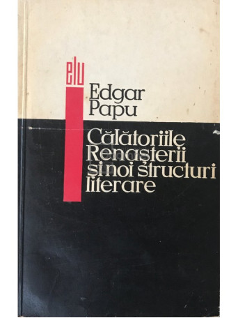 Edgar Papu - Calatoriile Renasterii si noi structuri literare - 1967 - Brosata