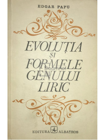 Edgar Papu - Evolutia si formele genului liric - 1972 - Brosata