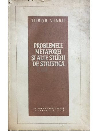 Tudor Vianu - Problemele metaforei si alte studii de stilistica - 1957 - Brosata