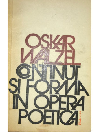Oskar Walzel - Continut si forma in opera poetica - 1976 - Brosata