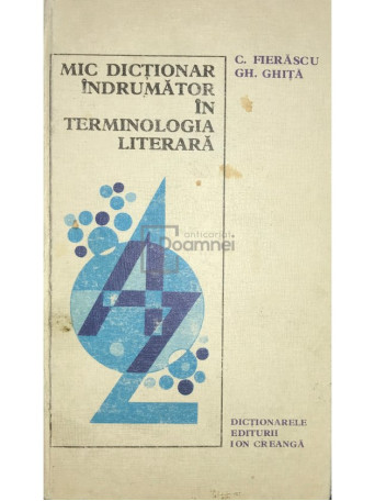C. Fierascu - Mic dictionar indrumator in terminologia literara - 1979 - Cartonata