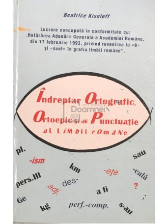Beatrice Kiseleff - Indreptar ortografic, ortoepic si de punctuatie al limbii romane - 1999 - Cartonata