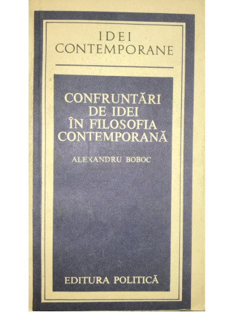Alexandru Boboc - Confruntari de idei in filosofia contemporana - 1983 - Brosata