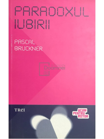 Pascal Bruckner - Paradoxul iubirii - 2011 - Brosata