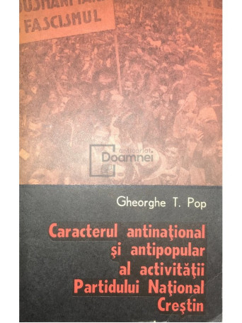 Gheorghe T. Pop - Caracterul antinational si antipopular al activitatii Partidului National Crestin - 1978 - Brosata