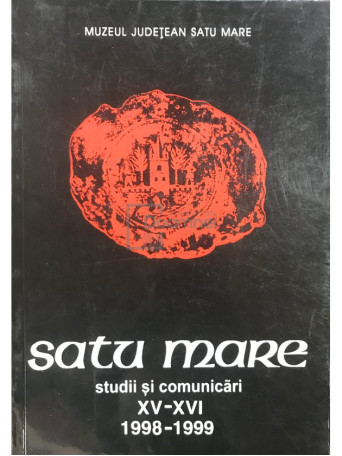 Satu Mare - Studii si comunicari XV-XVI 1998-1999